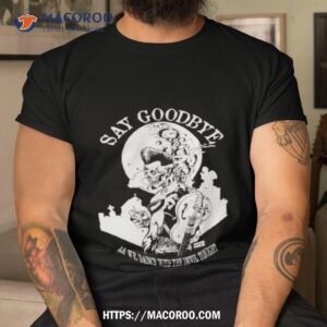 Say Goodbye As We Dance With The Devil Tonighshirt