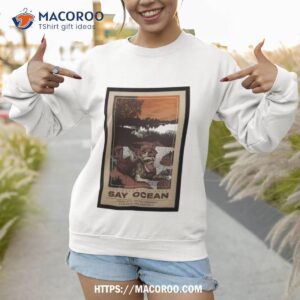 say ocean aug 05 2023 costa rica art poster design shirt sweatshirt 1