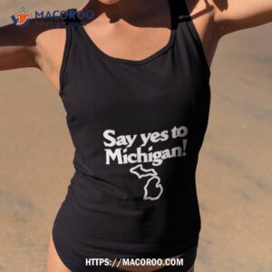 Say Yes To Michigan Shirt