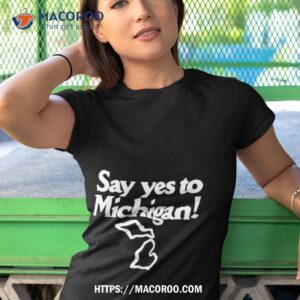 say yes to michigan shirt tshirt 1