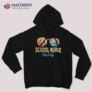 school nurse off duty sunglasses happy last day of school shirt hoodie