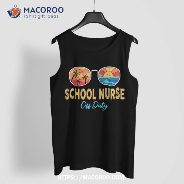 School Nurse Off Duty Sunglasses Happy Last Day Of School Shirt