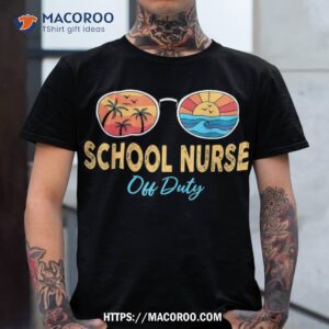 school nurse off duty sunglasses happy last day of school shirt tshirt