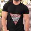 Science Doesn’t Care What You Believe Shirt