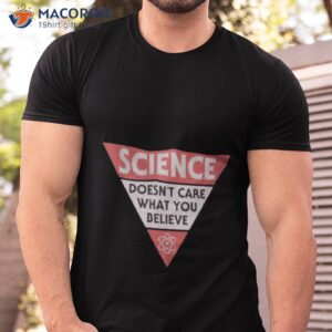 science doesnt care what you believe shirt 2 tshirt