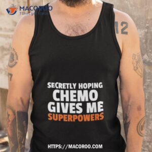 secretly hoping chemo gives me superpowers shirt tank top
