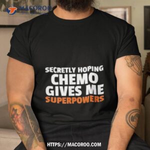 Secretly Hoping Chemo Gives Me Superpowers Shirt