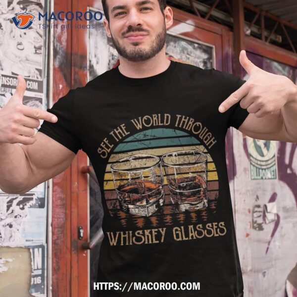 See The World Through Whiskey Glasses Vintage Country Music Shirt