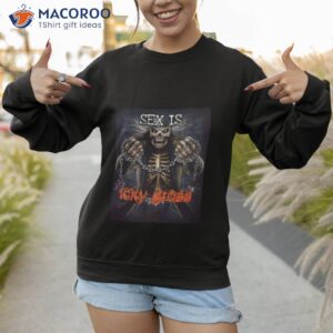 sex is icky gross shirt sweatshirt