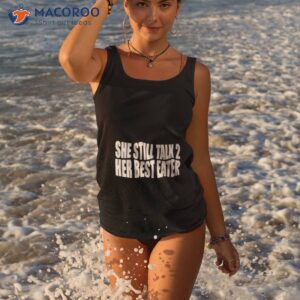 She Still Talk 2 Her Best Eater Shirt 2 she still talk 2 her best eater shirt tank top 3