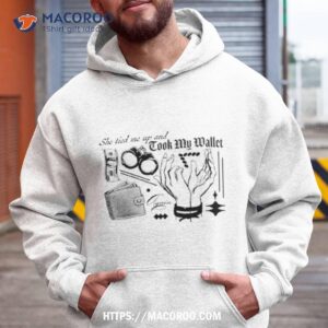 She Tired Me Up And Took My Wallet Again Shirt