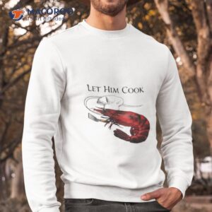 shrimp let him cook 2023 shirt sweatshirt