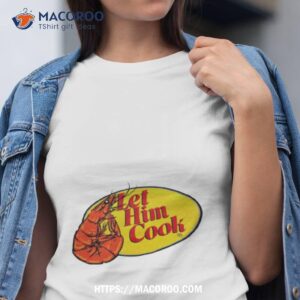 Shrimp Let Him Cook Shirt Shrimp Let Him Cook Shirt