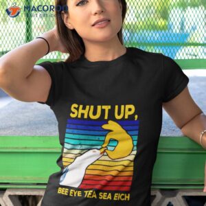 shut up bee eye tea sea eich shirt tshirt 1