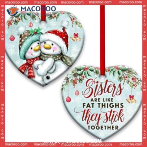 Sister Snowman Sisters Are Like Fat Thighs Stick Together Heart Ceramic Ornament, Unique Snowman Ornaments
