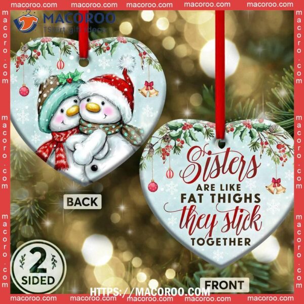 Sister Snowman Sisters Are Like Fat Thighs Stick Together Heart Ceramic Ornament, Unique Snowman Ornaments