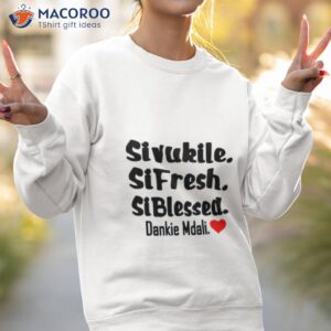 Sivukile Sifresh Siblessed Dankie Mdali Shirt 2 sivukile sifresh siblessed dankie mdali shirt sweatshirt 2