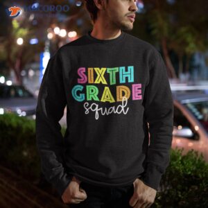 sixth grade squad 6th 1st day of school teacher kids shirt sweatshirt