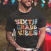 Sixth Grade Vibes Back To School Retro 6th Grade Teachers Shirt