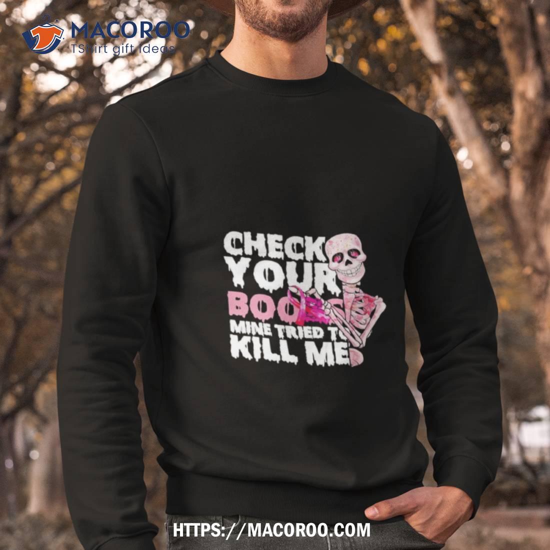 Skeleton Check Your Boobs Mine Tried To Kill Me Shirt Skeleton Check Your Boobs Mine Tried To Kill Me Shirt
