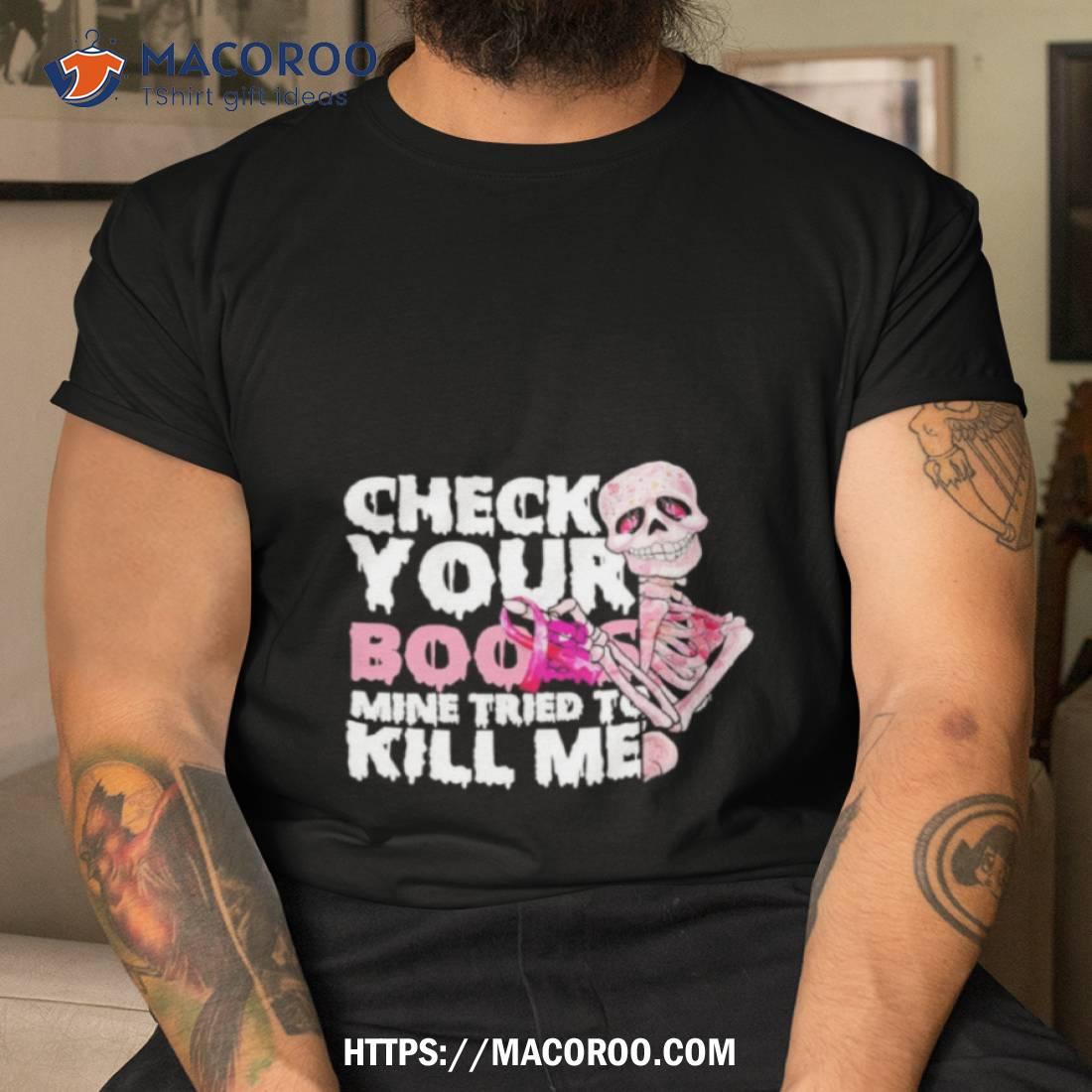Skeleton Check Your Boobs Mine Tried To Kill Me Shirt Skeleton Check Your Boobs Mine Tried To Kill Me Shirt