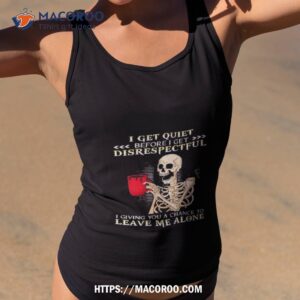 Skeleton I Get Quiet Before I Get Disrespectful Shirt