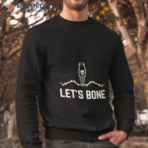 Skeleton Let’s Bone Shirt 2 skeleton lets bone shirt sweatshirt