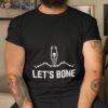 Skeleton Let’s Bone Shirt