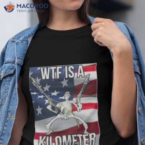 Skeleton Wtf Is A Kilometer 4th Of July Shirt