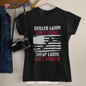 skilled labor isn t cheap american flag shirt labor day gift tshirt