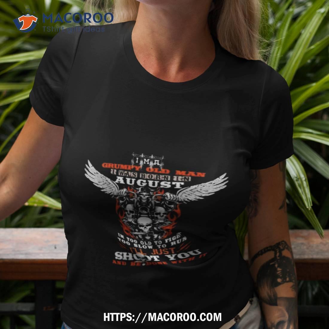 Skull Wings I’m A Grumpy Old Man I Was Born In August Birthday I’m Too Old To Fight Too Slow To Run I’ll Just Shoot You Shirt Skull Wings I’m A Grumpy Old Man I Was Born In August Birthday I’m Too Old To Fight Too Slow To Run I’ll Just Shoot You Shirt