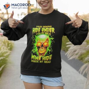 skull your demons hide under your bed mine hide inside my head shirt sweatshirt