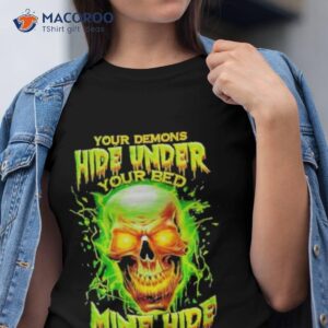 Skull Your Demons Hide Under Your Bed Mine Hide Inside My Head Shirt