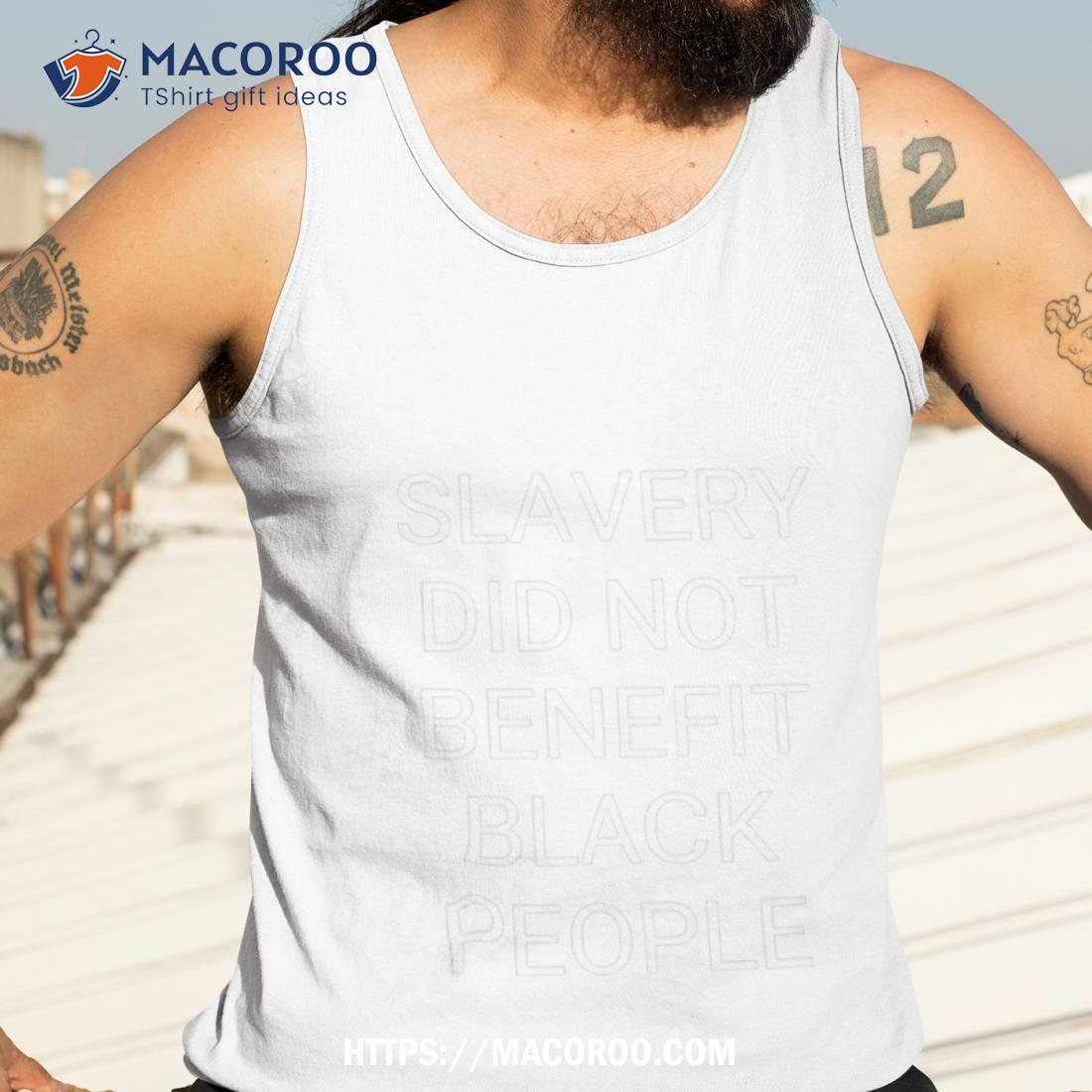 Slavery Did Not Benefit Black People Shirt Slavery Did Not Benefit Black People Shirt