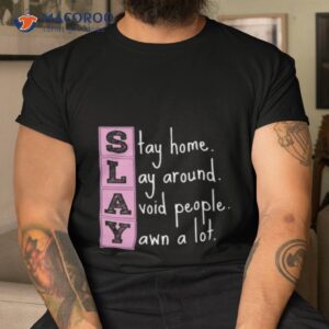 Slay Stay Home Lay Around Avoid People Yawn A Loshirt