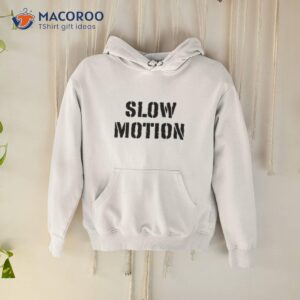 Slow Motion Better Than No Motion Shirt
