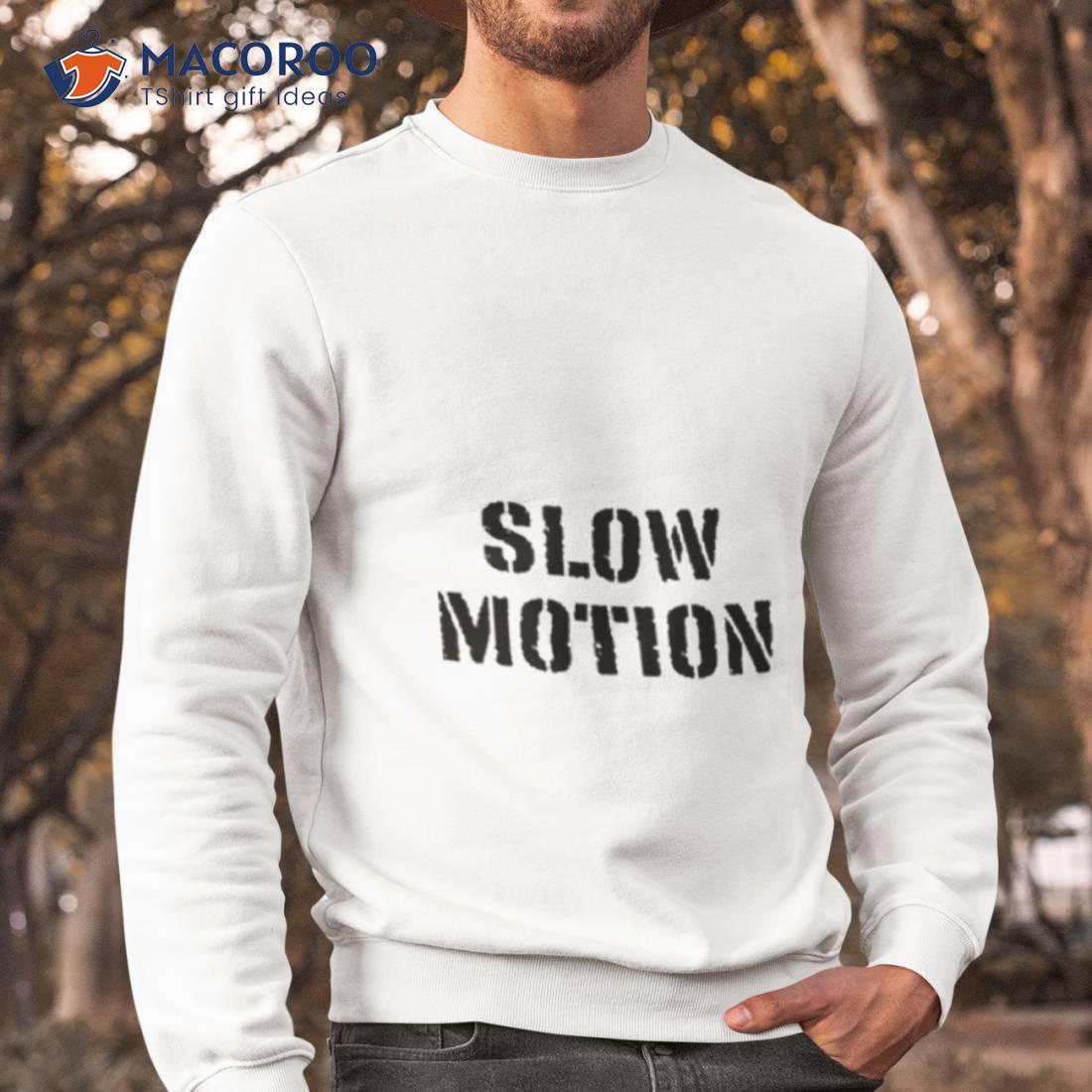 Slow Motion Better Than No Motion Shirt Slow Motion Better Than No Motion Shirt