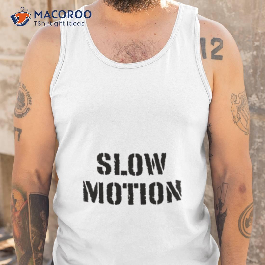 Slow Motion Better Than No Motion Shirt Slow Motion Better Than No Motion Shirt