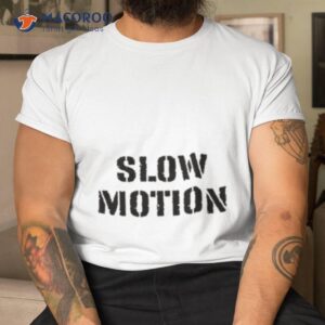 Slow Motion Better Than No Motion Shirt