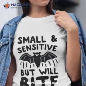 small and sensitive but will bite bashirt tshirt