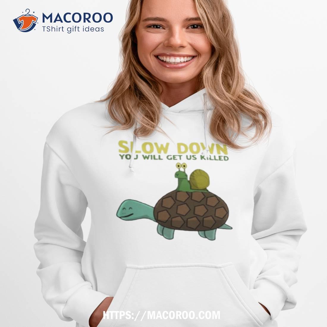 Snail And Turtle Slow Down You Will Get Us Killed Shirt Snail And Turtle Slow Down You Will Get Us Killed Shirt