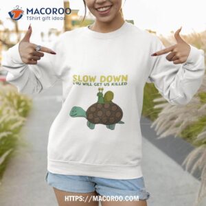 Snail And Turtle Slow Down You Will Get Us Killed Shirt 3 snail and turtle slow down you will get us killed shirt sweatshirt 1