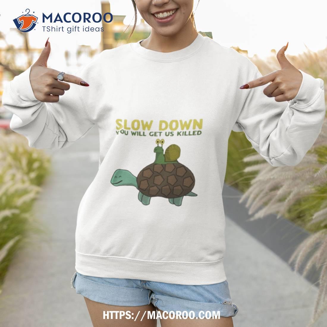 Snail And Turtle Slow Down You Will Get Us Killed Shirt Snail And Turtle Slow Down You Will Get Us Killed Shirt