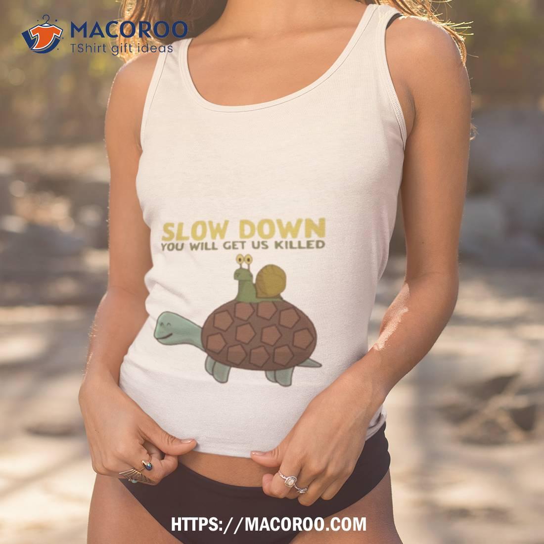 Snail And Turtle Slow Down You Will Get Us Killed Shirt Snail And Turtle Slow Down You Will Get Us Killed Shirt
