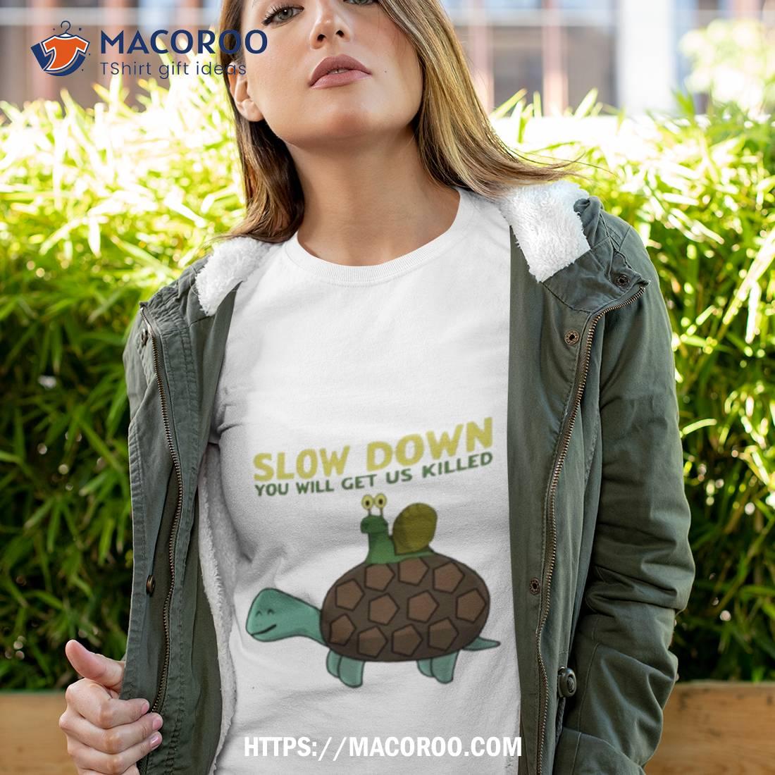 Snail And Turtle Slow Down You Will Get Us Killed Shirt Snail And Turtle Slow Down You Will Get Us Killed Shirt