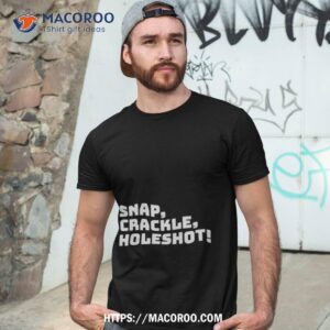 Snap Crackle Holeshoshirt
