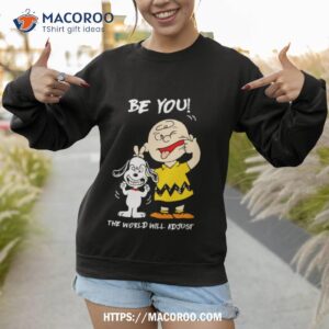 snoopy and charlie brown peanuts be you the world will adjusshirt sweatshirt 1