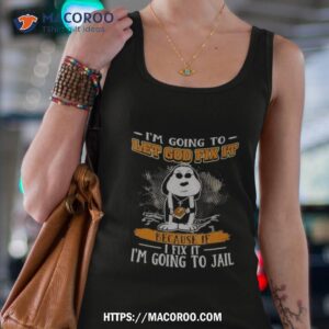 Snoopy I’m Going To Let God Fix It Because If I Fix It I’m Going To Jail Shirt 2 snoopy i m going to let god fix it because if i fix it i m going to jail shirt tank top 4