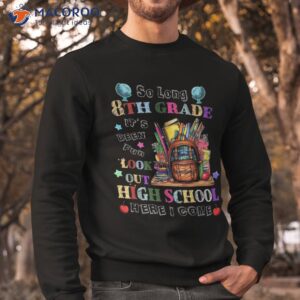 so long 8th grade been fun look out high school here i come shirt sweatshirt