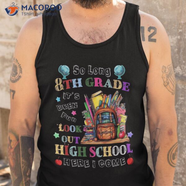 So Long 8th Grade Been Fun Look Out High School Here I Come Shirt